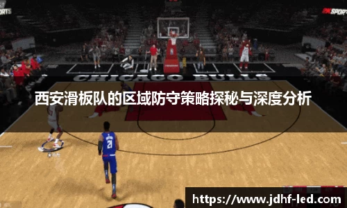 西安滑板队的区域防守策略探秘与深度分析